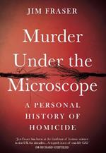 Murder Under the Microscope: Serial Killers, Cold Cases and Life as a Forensic Investigator
