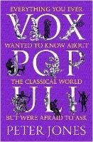 Vox Populi: Everything You Ever Wanted to Know about the Classical World but Were Afraid to Ask
