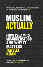 Muslim, Actually: How Islam is Misunderstood and Why it Matters