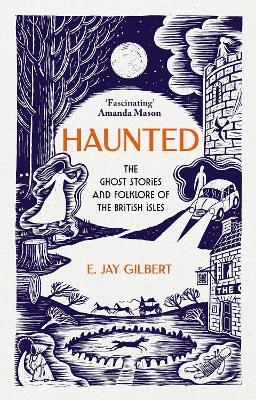 Haunted: The Ghost Stories and Folklore of the British Isles - E. Jay Gilbert - cover