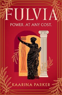 Fulvia: A spellbinding story of female ambition set in the world of Ancient Rome - Kaarina Parker - cover
