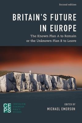 Britain's Future in Europe: The Known Plan A to Remain or the Unknown Plan B to Leave - cover
