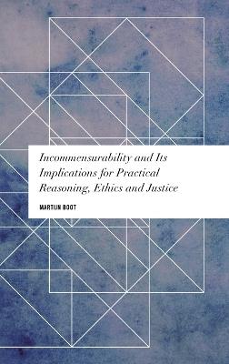 Incommensurability and its Implications for Practical Reasoning, Ethics and Justice - Martijn Boot - cover