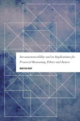 Incommensurability and its Implications for Practical Reasoning, Ethics and Justice - Martijn Boot - cover