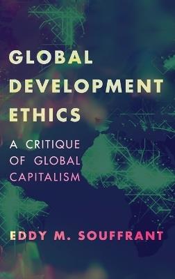 Global Development Ethics: A Critique of Global Capitalism - Eddy M. Souffrant - cover
