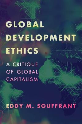 Global Development Ethics: A Critique of Global Capitalism - Eddy M. Souffrant - cover