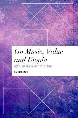 On Music, Value and Utopia: Nostalgia for an Age Yet to Come? - Stan Erraught - cover