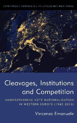 Cleavages, Institutions and Competition: Understanding Vote Nationalisation in Western Europe (1965-2015) - Vincenzo Emanuele - cover