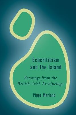 Ecocriticism and the Island: Readings from the British-Irish Archipelago - Pippa Marland - cover