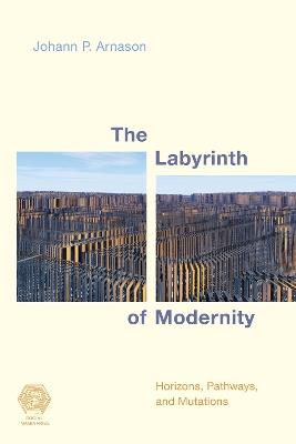 The Labyrinth of Modernity: Horizons, Pathways and Mutations - Johann P. Arnason - cover