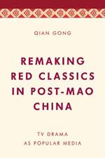 Remaking Red Classics in Post-Mao China: TV Drama as Popular Media
