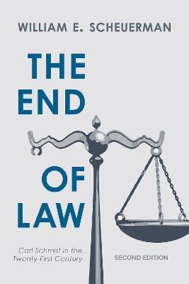 The End of Law: Carl Schmitt in the Twenty-First Century - William E. Scheuerman - cover