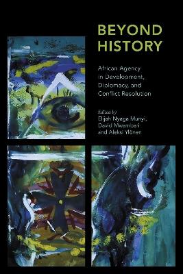 Beyond History: African Agency in Development, Diplomacy, and Conflict Resolution - cover