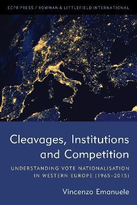 Cleavages, Institutions and Competition: Understanding Vote Nationalisation in Western Europe (1965-2015) - Vincenzo Emanuele - cover