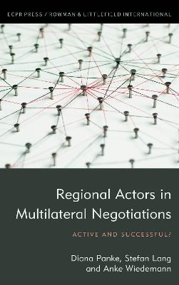 Regional Actors in Multilateral Negotiations: Active and Successful? - Diana Panke,Stefan Lang,Anke Wiedemann - cover