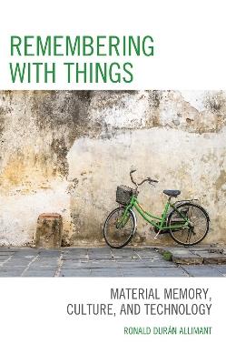 Remembering with Things: Material Memory, Culture, and Technology - Ronald Durán Allimant - cover