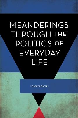 Meanderings Through the Politics of Everyday Life - Robert Porter - cover