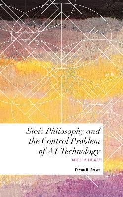 Stoic Philosophy and the Control Problem of AI Technology: Caught in the Web - Edward H. Spence - cover
