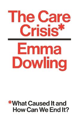 The Care Crisis: What Caused It and How Can We End It? - Emma Dowling - cover