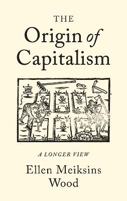 The Origin of Capitalism: A Longer View - Ellen Meiksins Wood - cover