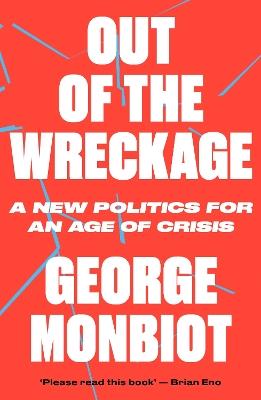 Out of the Wreckage: A New Politics for an Age of Crisis - George Monbiot - cover