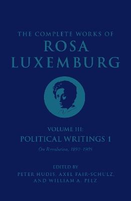 The Complete Works of Rosa Luxemburg Volume III: Political Writings 1. On Revolution: 1897-1905 - Rosa Luxemburg - cover