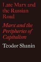 Late Marx and the Russian Road: Marx and the Peripheries of Capitalism