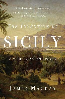 The Invention of Sicily: A Mediterranean History - Jamie Mackay - cover