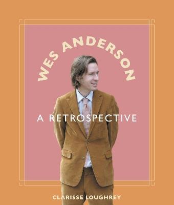 Wes Anderson: A Retrospective - Clarisse Loughrey - cover