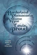 Borderland Phenomena Volume One: Spontaneous Combustion, Poltergeistry and Anomalous Lights