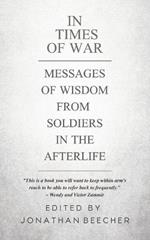 In Times of War: Messages of Wisdom from Soldiers in the Afterlife