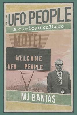 The UFO People: A Curious Culture - Mj Banias - cover