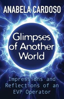 Glimpses of Another World: Impressions and Reflections of an EVP Operator - Anabela Cardoso - cover