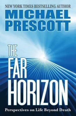 The Far Horizon: Perspectives on Life Beyond Death - Michael Prescott - cover