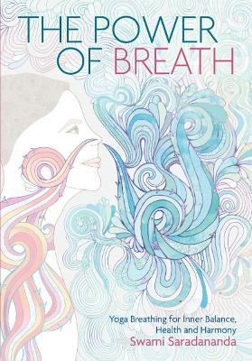 The Power of Breath: The Art of Breathing Well for Harmony, Happiness and Health - Swami Saradananda - cover