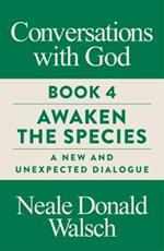 Conversations with God, Book 4: Awaken the Species, A New and Unexpected Dialogue