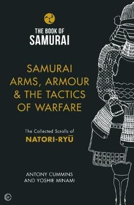 Samurai Arms, Armour & the Tactics of Warfare (The Book of Samurai Series): The Collected Scrolls of Natori-Ryu - Antony Cummins - cover