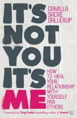 It's Not You, It's Me: How to Heal Your Relationship with Yourself and Others  - Camilla Sacre-Dallerup - cover