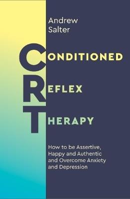 Conditioned Reflex Therapy: How to be Assertive, Happy and Authentic and Overcome Anxiety and Depression - Andrew Salter - cover