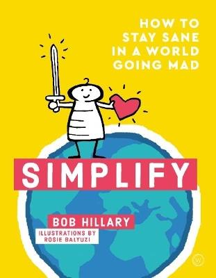 Simplify: How to Stay Sane in a World Going Mad - Bob Hillary - cover