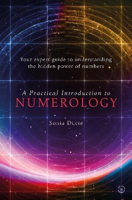 A Practical Introduction to Numerology: Your Expert Guide to Understanding the Hidden Power of Numbers - Sonia Ducie - cover