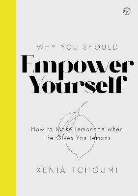 Empower Yourself: How to Make Lemonade when Life Gives You Lemons - Xenia Tchoumi - cover