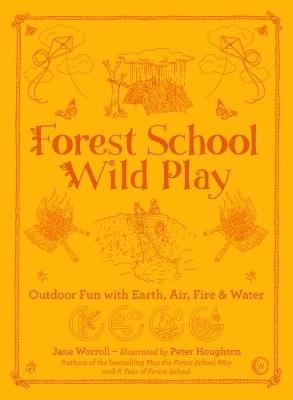 Forest School Wild Play: Outdoor Fun with Earth, Air, Fire & Water - Jane Worroll - cover