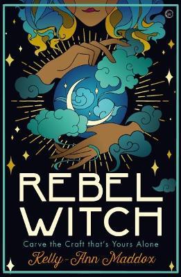 Rebel Witch: Carve the Craft that's Yours Alone - Kelly-Ann Maddox - cover