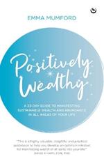 Positively Wealthy: A 33-day guide to manifesting sustainable wealth and abundance in all areas of your life