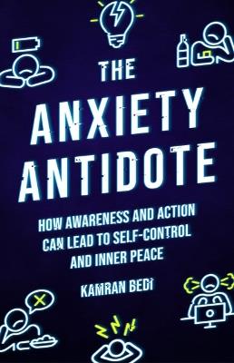 The Anxiety Antidote: How awareness and action can lead to self-control and inner peace - Kamran Bedi - cover