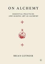 On Alchemy: Essential Practices and Making Art as Alchemy