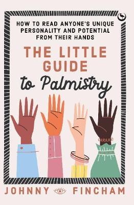 The Little Guide to Palmistry: How to Read Anyone's Unique Personality and Potential From Their Hands - Johnny Fincham - cover