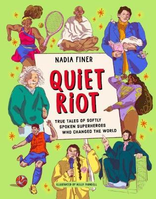 Quiet Riot: True Tales of Softly Spoken Superheroes Who Changed the World - Nadia Finer - cover