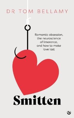 Smitten: Romantic obsession, the neuroscience of limerence, and how to make love last - Dr Tom Bellamy - cover